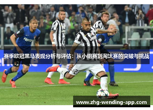 赛季欧冠黑马表现分析与评估:从小组赛到淘汰赛的突破与挑战 赛季欧冠黑马表现分析与评估:从小组赛到淘汰赛的突破与挑战