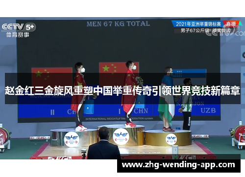 赵金红三金旋风重塑中国举重传奇引领世界竞技新篇章 赵金红三金旋风重塑中国举重传奇引领世界竞技新篇章