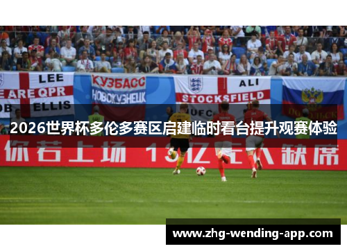 2026世界杯多伦多赛区启建临时看台提升观赛体验