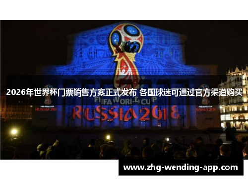 2026年世界杯门票销售方案正式发布 各国球迷可通过官方渠道购买