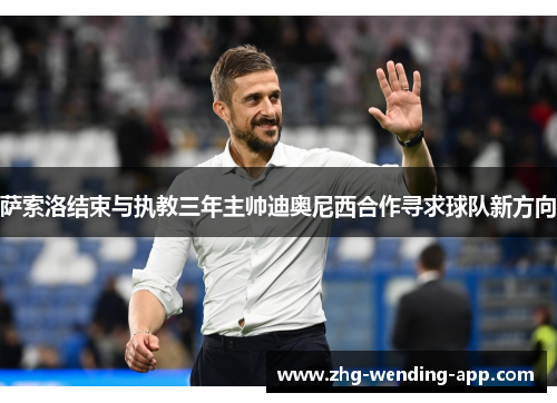 萨索洛结束与执教三年主帅迪奥尼西合作寻求球队新方向 萨索洛结束与执教三年主帅迪奥尼西合作寻求球队新方向